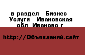  в раздел : Бизнес » Услуги . Ивановская обл.,Иваново г.